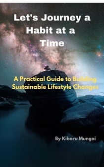 LET'S JOURNEY A HABIT AT A TIME: “A Practical Guide to Building Sustainable Lifestyle Changes