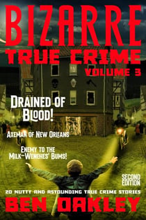 Bizarre True Crime Volume 3: 20 Nutty & Astounding True Crime Stories - Bizarre True Crime, #3