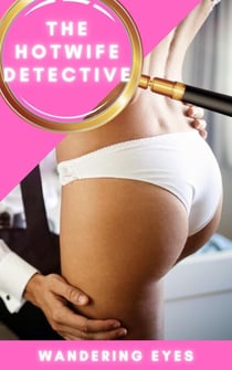 The Hotwife Detective - Wandering Eyes - The Hotwife Detective, #1