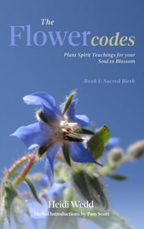 The Flower Codes: Plant Spirit Teachings for your Soul to Blossom - The Flower Codes, #1
