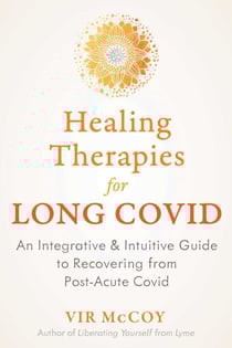 Healing Therapies for Long Covid - An Integrative and Intuitive Guide to Recovering from Post-Acute Covid