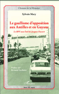 Le gaullisme d'opposition aux Antilles et en Guyane - Le RPF sous l'oeil de Jacques Foccart