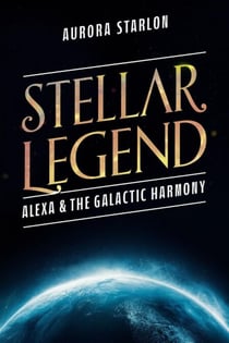 Stellar Legend: Alexa & The Galactic Harmony - Stellar Legends: A cosmic Adventure Beyond Imagination, #2