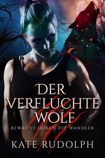 Der verfluchte Wolf: Bewacht durch die Wandler - Bewacht durch die Wandler, #4