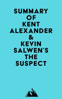 Summary of Kent Alexander & Kevin Salwen's The Suspect