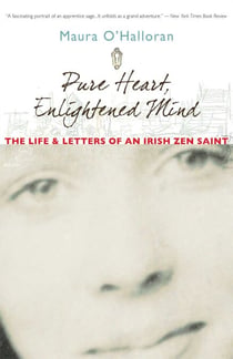Pure Heart, Enlightened Mind - The Life and Letters of an Irish Zen Saint