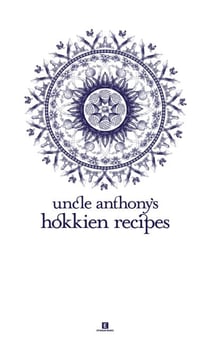 Uncle Anthony’s Hokkien Recipes - Heritage Cookbook, #6