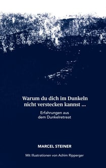 Warum du dich im Dunkeln nicht verstecken kannst ... - Erfahrungen aus dem Dunkelretrat