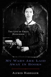 My Wars Are Laid Away in Books - The Life of Emily Dickinson