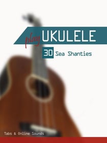 Play Ukulele - 30 Sea Shanties - Play Ukulele