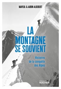La montagne se souvient - Histoires de la conquête des Alpes