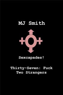 Sexcapades! Thirty-Seven: F*ck Two Strangers - Sexcapades!, #37