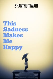 This Sadness Makes Me Happy