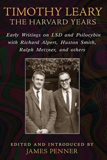 Timothy Leary: The Harvard Years - Early Writings on LSD and Psilocybin with Richard Alpert, Huston Smith, Ralph Metzner, and others