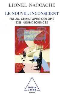 Le Nouvel Inconscient - Freud, le Christophe Colomb des neurosciences