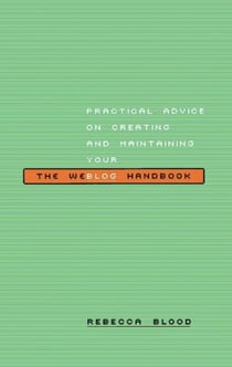 The Weblog Handbook - Practical Advice On Creating And Maintaining Your Blog