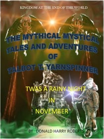 The Mythical Mystical Tales And Adventures Of Talbot T. Yarnspinner. On A Rainy November Night