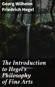 The Introduction to Hegel's Philosophy of Fine Arts - Translated from the German with Notes and Prefatory Essay