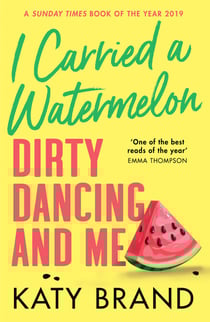 I Carried a Watermelon - Dirty Dancing and Me