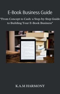 E-Book Business Guide: "From Concept to Cash: a Step-by-Step Guide to Building Your E-Book Business