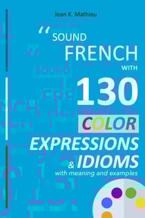 Sound French with 130 Color Expressions and Idioms - Sound French with Expressions and Idioms, #1