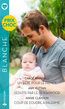 Un bébé pour le prince - Séduite par le Dr Ashwood - Coup de foudre à Palerme - Prix choc Blanche