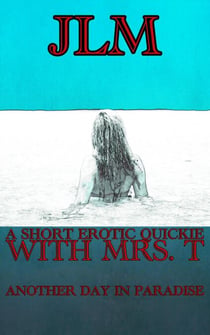 A Short Erotic Quickie With Mrs. T: Another Day In Paradise - Mrs. T - An American Woman: Short Erotic Stories, #11