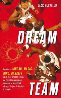 Dream Team - Comment Jordan, Magic, Bird, Barkley et la plus grande équipe de tous les temps ont conquis le monde