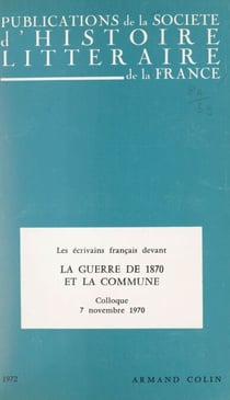 Les écrivains français devant la guerre de 1870 et devant la Commune - Colloque, 7 novembre 1970, Paris