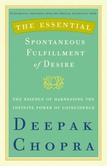 The Essential Spontaneous Fulfillment of Desire - The Essence of Harnessing the Infinite Power of Coincidence