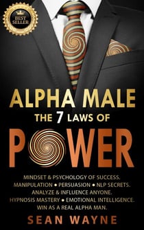 Alpha Male the 7 Laws of Power: Mindset &amp; Psychology of Success. Manipulation, Persuasion, NLP Secrets. Analyze &amp; Influence Anyone. Hypnosis Mastery ? Emotional Intelligence. Win as a Real Alpha Man. - Alpha Male, #3