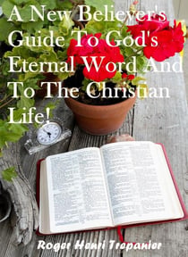A New Believer's Guide To God's Eternal Word And To The Christian Life! - The Practical Helps Library, #26