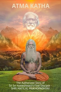 Atma Katha - The Authorized Story of Sriyukteswarji's First Disciple (Shri Matital Mukhopadhyay)