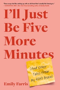 I'll Just Be Five More Minutes - And Other Tales from My ADHD Brain