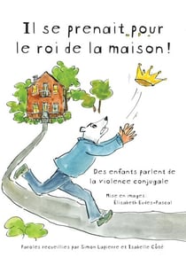 Il se prenait pour le roi de la maison! - Des enfants parlent de la violence conjugale