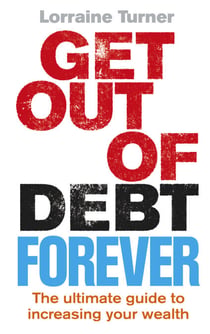 Get Out of Debt Forever - The ultimate guide if you want to take control of your finances, clear debts and increase your wealth