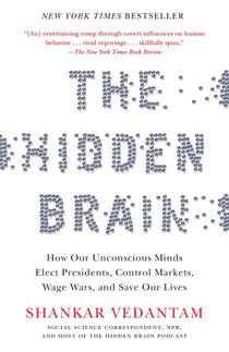 The Hidden Brain - How Our Unconscious Minds Elect Presidents, Control Markets, Wage Wars, and SaveOur Lives