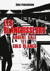 Les blanchisseurs. Argent sale et cols blancs