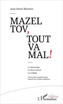 Mazel tov, tout va mal ! - Le Mensonge Le Bon Conseil Le Collège - Trois pièces inspirées par l'oeuvre de Cholem Aleikhem