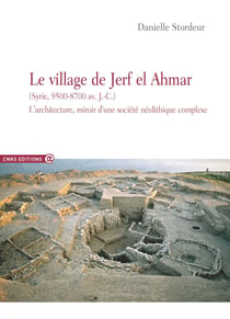 Le village de Jerf el Ahmar (Syrie, 9500-8700 av. J.-C.) - L’architecture, miroir d’une société néolithique complexe