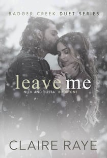 Leave Me: Nick & Elissa #1 - Badger Creek Duet Series, #7