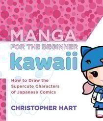 Manga for the Beginner Kawaii - How to Draw the Supercute Characters of Japanese Comics