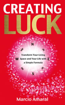 Creating Luck - Transform Your Living Space and Your Life with a Simple Formula