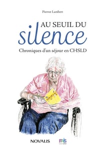 Au seuil du silence - Chroniques d'un séjour en CHSLD