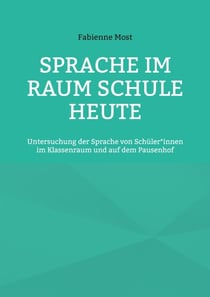 Sprache im Raum Schule heute - Untersuchung der Sprache von Schüler*innen im Klassenraum und auf dem Pausenhof