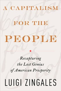 A Capitalism for the People - Recapturing the Lost Genius of American Prosperity