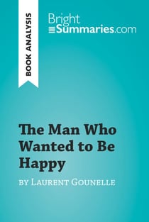 The Man Who Wanted to Be Happy by Laurent Gounelle (Book Analysis) - Detailed Summary, Analysis and Reading Guide
