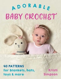 Adorable Baby Crochet - 40 patterns for blankets, hats, toys & more