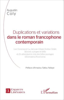 Duplications et variations dans le roman francophone contemporain - <em>Les Gommes</em> et <em>La Jalousie </em>d'Alain Robbe-Grillet, <em>Monnè, outrages et défis</em> et<em> En attendant le vote des bêtes sauvages </em>d'Ahmadou Kourouma
