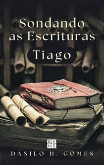 Sondando as Escrituras: Tiago - Sondando as Escrituras, #1